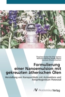 Formulierung einer Nanoemulsion mit gekreuzten ätherischen Ölen: Herstellung von Nanopartikeln mit Antioxidans und Antiphlogistikum Potenzial (German Edition) 3639497287 Book Cover