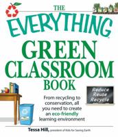 The Everything Green Classroom Book: From recycling to conservation, all you need to create an eco-friendly learning environment 1605503517 Book Cover