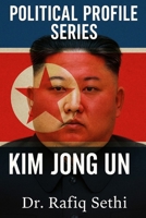 Political Profile Series: Kim Jong Un: The Enigmatic Tyrant of North Korea B0FG2VBK43 Book Cover