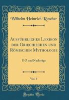 Ausf�hrliches Lexikon der Griechischen und R�mischen Mythologie, Vol. 6: U-Z und Nachtr�ge 0365320722 Book Cover