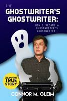 The Ghostwriter's Ghostwriter: How I Became A Ghostwriter's Ghostwriter 0692872566 Book Cover