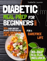 Diabetic Meal Prep for Beginners #2021: For a Carefree Life. 101+ Quick and Easy Recipes to Stay Healthy, Boost Energy and Live Better. 30-Day Meal Plan Included B08P1FC7YL Book Cover