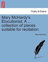 Mary McHardy's Elocutionist. A ... collection of pieces suitable for recitation. 1241071586 Book Cover
