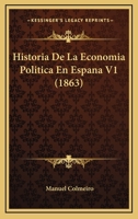 Historia De La Economia Politica En Espana V1 (1863) 1160117969 Book Cover