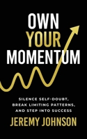 Own Your Momentum: Silence Self-Doubt, Erase Limiting Patterns, and Step into Success B0GZNYB7HC Book Cover