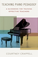 Teaching Piano Pedagogy: A Guidebook for Training Effective Teachers 0190670533 Book Cover