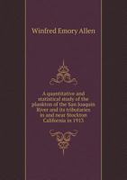 A quantitative and statistical study of the plankton of the San Joaquin River and its tributaries in and near Stockton California in 1913 1171950683 Book Cover