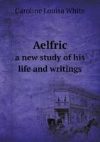 Aelfric: a new study of his life and writings 0548737037 Book Cover