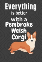 Everything is better with a Pembroke Welsh Corgi: For Pembroke Welsh Corgi Dog Fans 1651653763 Book Cover