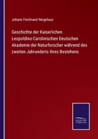 Geschichte der Kaiserlichen Leopoldino-Carolinischen Deutschen Akademie der Naturforscher während des zweiten Jahrunderts ihres Bestehens 3375112181 Book Cover