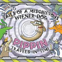 Tails of a Mischievous Wiener Dog: Pippin Travels in Time 1983896713 Book Cover