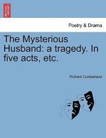 The Mysterious Husband. A Tragedy in Five Acts. As It is Acted at the Theatre-Royal, Covent-Garden 1140890522 Book Cover