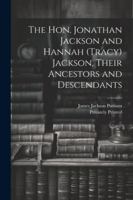 The Hon. Jonathan Jackson and Hannah (Tracy) Jackson, Their Ancestors and Descendants 1022698524 Book Cover