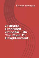 A Child's Fractured Amnesia - On the Road to Enlightenment 1091934525 Book Cover