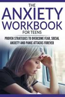 The Anxiety Workbook For Teens: Proven Strategies to Overcome Fear, Social Anxiety and Panic Attacks Forever 1978131461 Book Cover