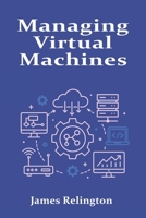 Managing Virtual Machines: Hypervisors, Snapshots, and Resource Allocation B0F7FBTDTX Book Cover