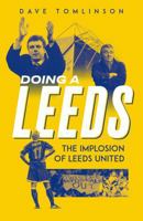 Doing a Leeds: The Implosion of Leeds United 1836801726 Book Cover