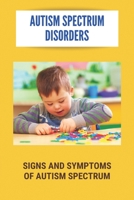 Autism Spectrum Disorders: Signs And Symptoms Of Autism Spectrum: Autistic Brain Vs Normal Brain B0915BLB3P Book Cover