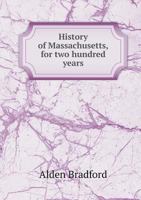 History of Massachusetts, for Two Hundred Years: From the Year 1620 to 1820 1018908404 Book Cover