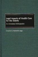 Legal Aspects of Health Care for the Elderly: An Annotated Bibliography (Bibliographies and Indexes in Gerontology) 0313261598 Book Cover