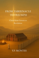 From Tabernacle to Triumph: Seeing Christ from Genesis to Revelation B0FCD6MSVH Book Cover