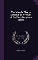The Miracle Play in England; An Account of the Early Religious Drama 1347453504 Book Cover