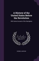 A History of the United States Before the Revolution: With Some Account of the Aborigines 124145549X Book Cover