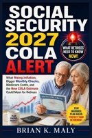 Social Security 2027 COLA Alert: What Rising Inflation, Bigger Monthly Checks, Medicare Costs, and the New COLA Estimate Could Mean for Retirees B0H21G2YXK Book Cover