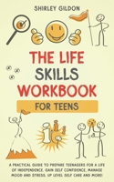 THE Life Skills Workbook for Teens: A Practical Guide to Prepare Teenagers for a Life of Independence; Gain Self Confidence, Manage Mood and Stress, Up Level Self Care, and More! B09WP8R4L2 Book Cover