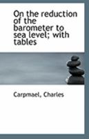 On the reduction of the barometer to sea level; with tables 1014409152 Book Cover