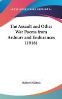 The Assault And Other War Poems From Ardours And Endurances (1918) 0548756651 Book Cover