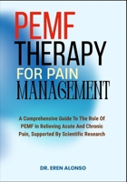 Pemf Therapy for Pain Management: A Comprehensive Guide To The Role Of PEMF In Relieving Acute And Chronic Pain, Supported By Scientific Research B0FG1CRFM7 Book Cover