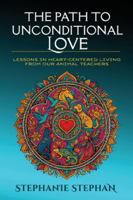 The Path to Unconditional Love: Lessons in Heart-Centered Living from our Animal Teachers 1968891080 Book Cover
