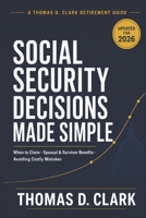 Social Security Decisions Made Simple: The Plain-English Guide to When to Claim, How to Maximize Your Spousal and Survivor Benefits, Avoid Costly Mistakes, and Get Every Dollar You've Earned (2026) B0H5HZ9X8Q Book Cover