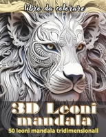 3D Leoni mandala: Esplora una nuova dimensione creativa per un’esperienza unica di relax e meditazione grazie alla bellezza e maestosità di 50 disegni ... con mandala. (Italian Edition) B0DT1G7S8X Book Cover