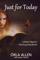 Just for Today: A Reiki Master's Teaching Handbook 1838284516 Book Cover