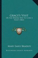 Grace’s Visit; or, the Wrong Way to Cure a Fault 1166444074 Book Cover