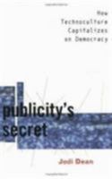 Publicity's Secret: How Technoculture Capitalizes on Democracy 0801486785 Book Cover