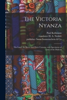 The Victoria Nyanza: the Land, the Races and Their Customs, With Specimens of Some of the Dialects 101420576X Book Cover