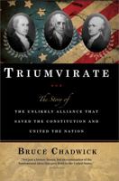Triumvirate: The Story of the Unlikely Alliance That Saved the Constitution and United the Nation 1402211368 Book Cover