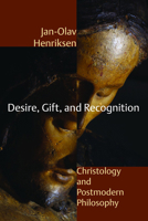 Desire, Gift, and Recognition: Christology and Postmodern Philosophy 080286371X Book Cover
