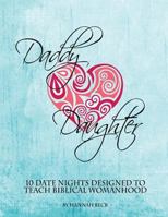 Daddy Daughter: 10 Date Nights Designed to Teach Biblical Womanhood 1536987220 Book Cover