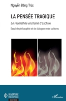 La pensée tragique: Le Prométhée enchaîné d'Eschyle Essai de philosophie et de dialogue entre cultures (Ouverture Philosophique) (French Edition) 2343167788 Book Cover