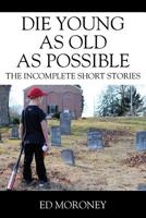 Die Young as Old as Possible: The Incomplete Short Stories 1977210406 Book Cover