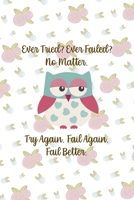 Ever Tried? Ever Failed? No Matter. Try Again. Fail Again. Fail Better.: All Purpose 6x9 Blank Lined Notebook Journal Way Better Than A Card Trendy Unique Gift White Flowers Sticker Owl 1706439008 Book Cover