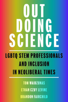 Out Doing Science: LGBTQ STEM Professionals and Inclusion in Neoliberal Times (Activist Studies of Science & Technology) 1625348819 Book Cover