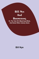 Bill Nye and Boomerang or The Tale of a Meek Eyed Mule and Other Literary Gems 9354941257 Book Cover