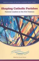 Shaping Catholic Parishes: Pastoral Leaders in the 21st Century (Emerging Models of Pastoral Leadership Project) 0829426469 Book Cover