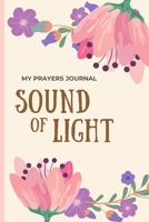 MY PRAYERS JOURNAL SOUND OF LIGHT: Gratitude Habit Builder Gratitude Journal To Cultivate An Attitude Of Gratitude and make a new habit 1657441865 Book Cover