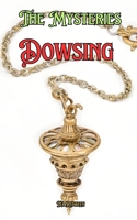 The Mysteries of Dowsing: Understanding Dowsing B0DZXMD9NH Book Cover